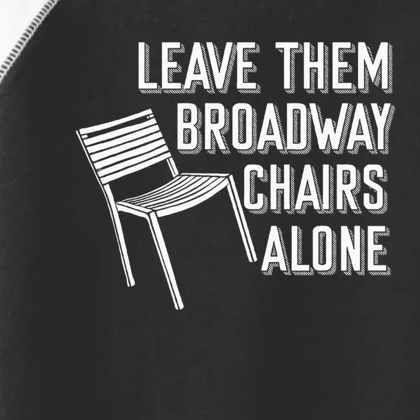 Leave Them Broadway Chairs Alone Toddler Fine Jersey T-Shirt