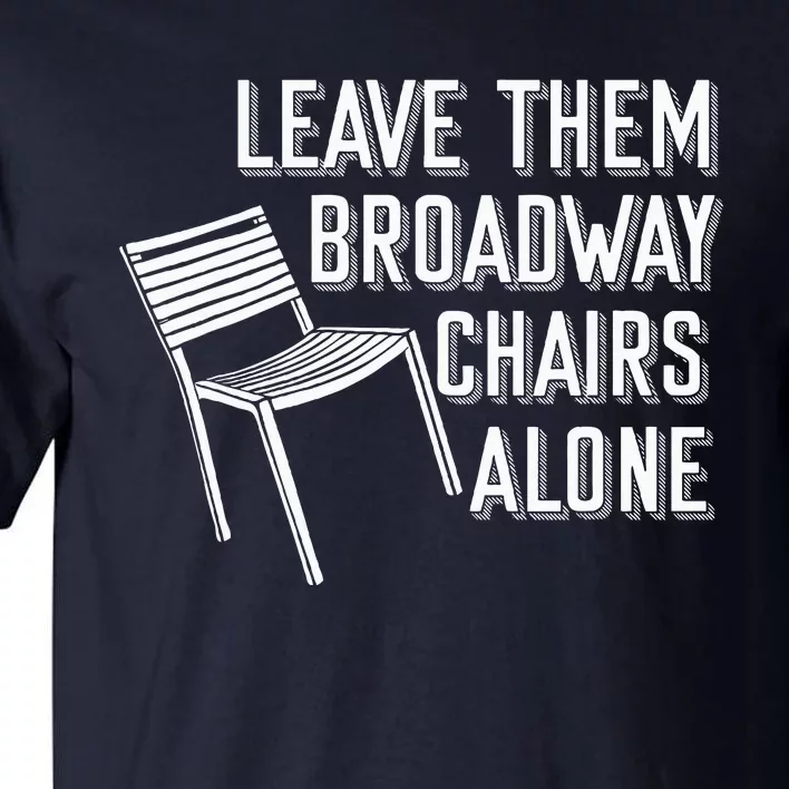 Leave Them Broadway Chairs Alone Tall T-Shirt