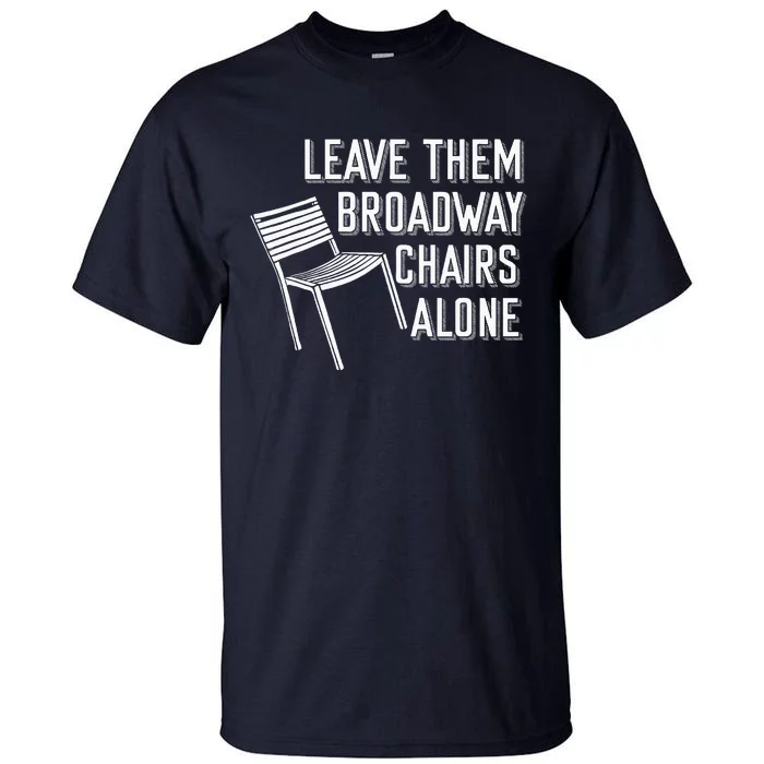 Leave Them Broadway Chairs Alone Tall T-Shirt