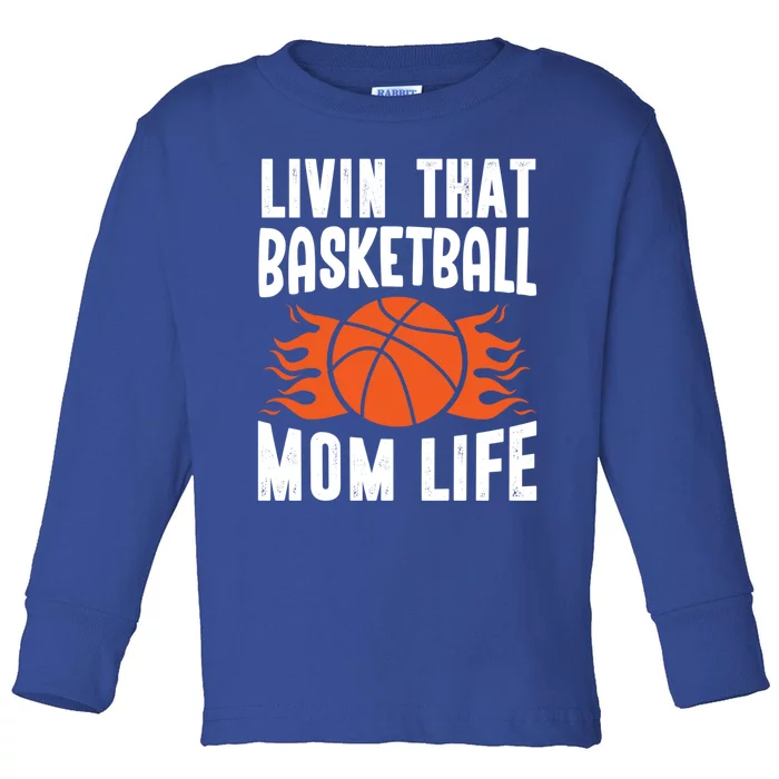 Livin That Basketball Mom Life Basketball Meaningful Gift Toddler Long Sleeve Shirt