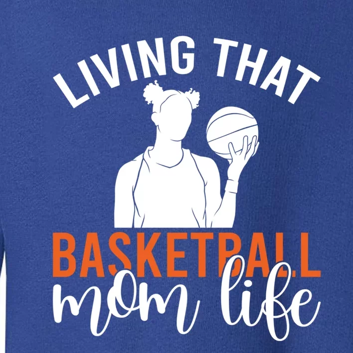 Living That Basketball Mom Life Basketball Mom Gift Toddler Sweatshirt