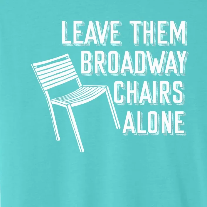 Leave Them Broadway Chairs Alone ChromaSoft Performance T-Shirt