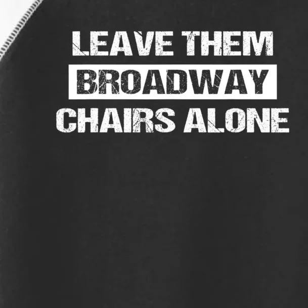 Leave Them Broadway Chairs Alone Toddler Fine Jersey T-Shirt