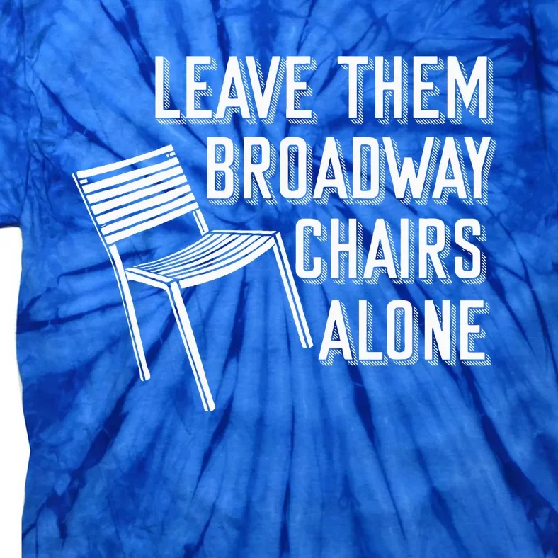 Leave Them Broadway Chairs Alone Tie-Dye T-Shirt