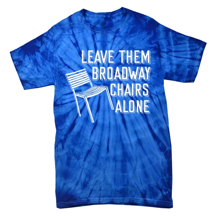 Leave Them Broadway Chairs Alone Tie-Dye T-Shirt