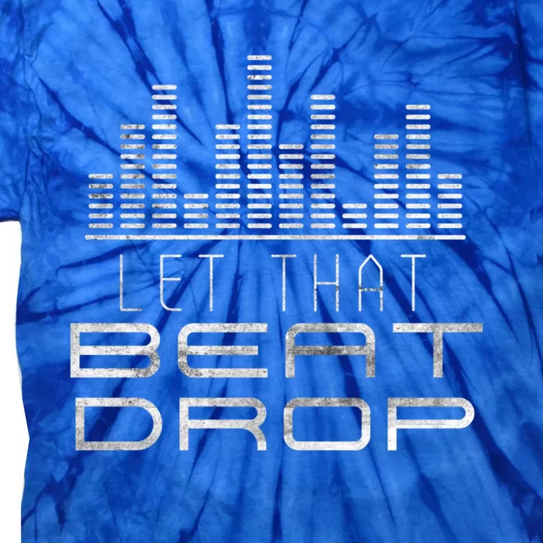 Let That Beat Drop Dj Party Sounds Disc Jockeys Grunge Great Gift Tie-Dye T-Shirt