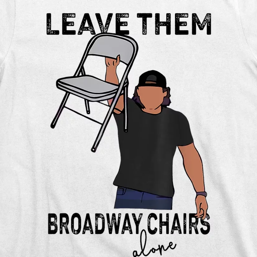 Leave Them Broadway Chairs Alone T-Shirt