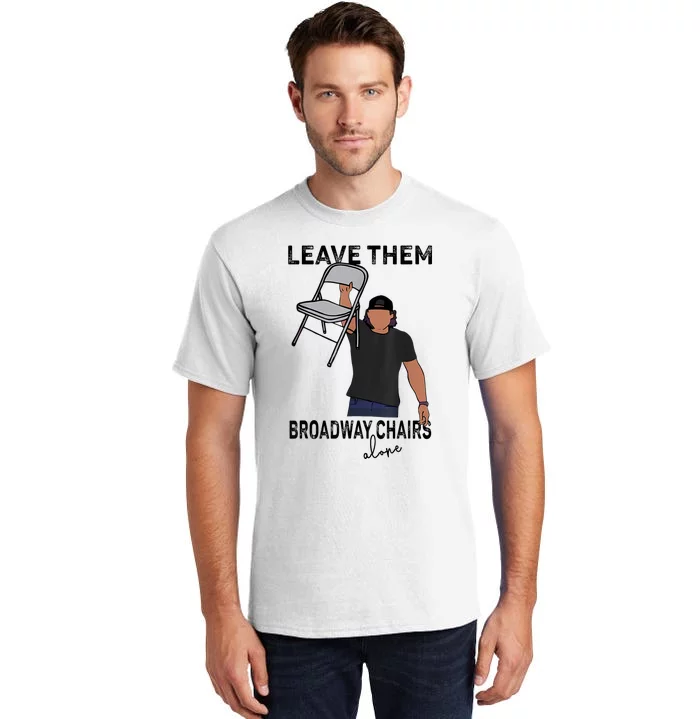 Leave Them Broadway Chairs Alone Tall T-Shirt