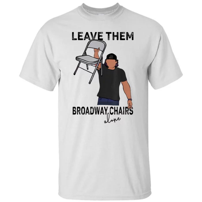 Leave Them Broadway Chairs Alone Tall T-Shirt