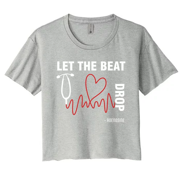 Let The Beat Drop Adenosine Funny Nurse Let The Beat Drop Great Gift Women's Crop Top Tee