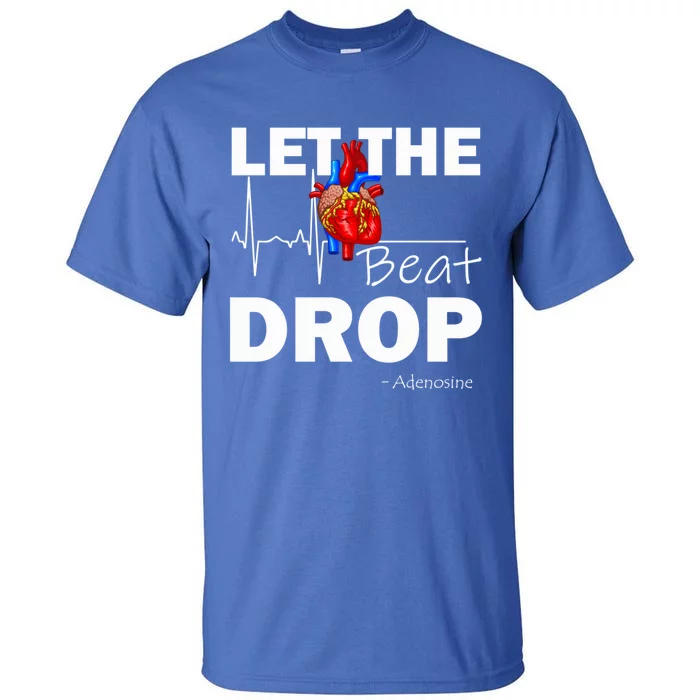 Let The Beat Drop Adenosine Nurse Nursing Great Gift Tall T-Shirt