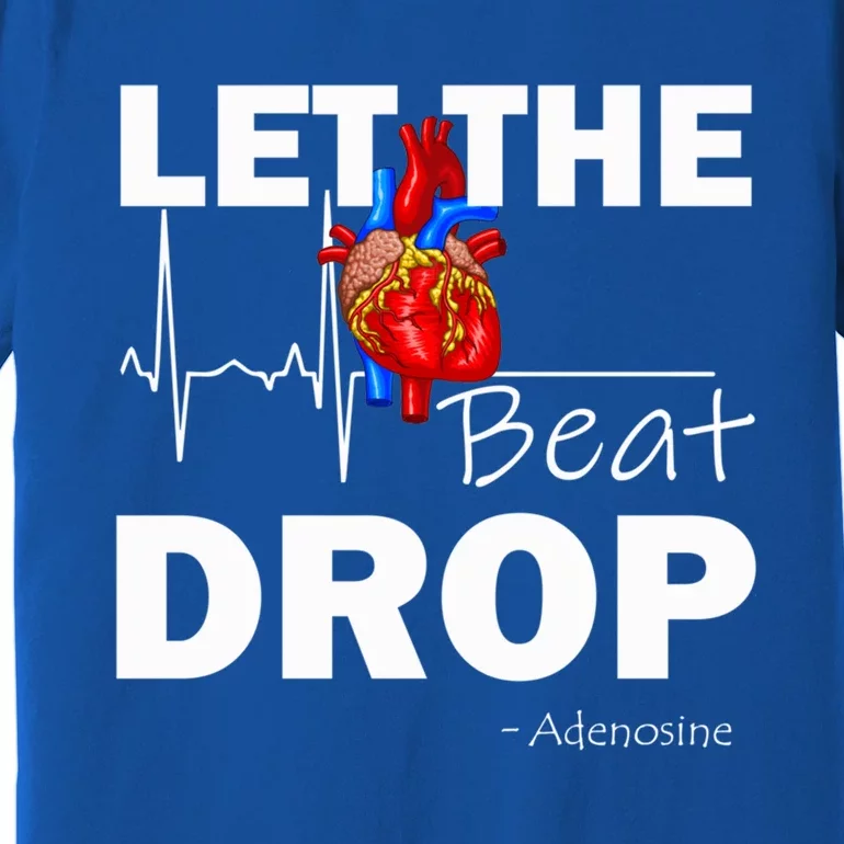 Let The Beat Drop Adenosine Nurse Nursing Great Gift Premium T-Shirt