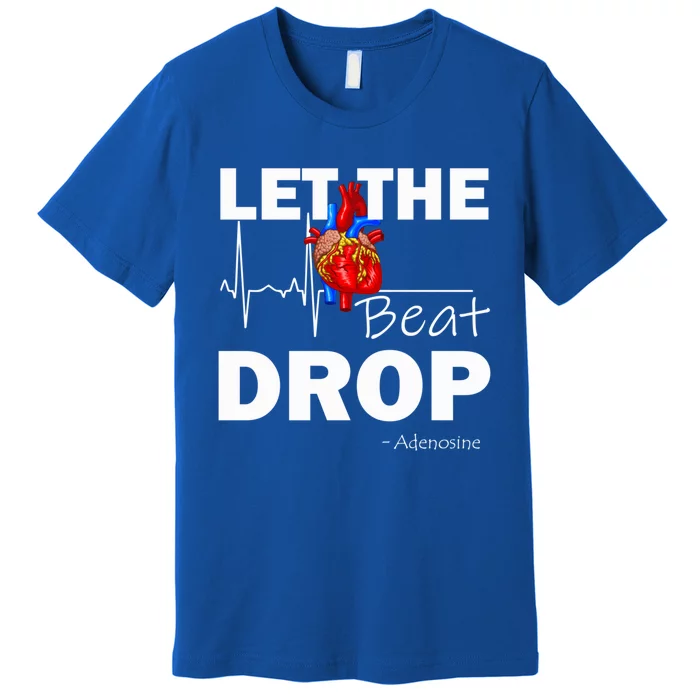 Let The Beat Drop Adenosine Nurse Nursing Great Gift Premium T-Shirt