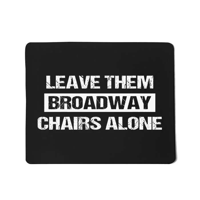 Leave Them Broadway Chairs Alone Mousepad