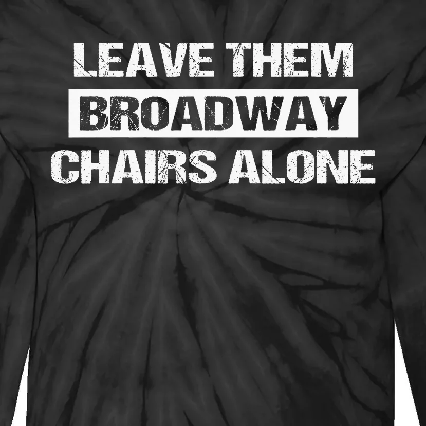 Leave Them Broadway Chairs Alone Tie-Dye Long Sleeve Shirt