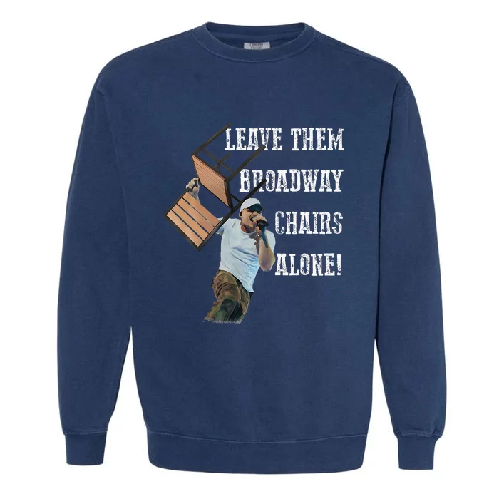 Leave Them Broadway Chairs Alone Funny Garment-Dyed Sweatshirt