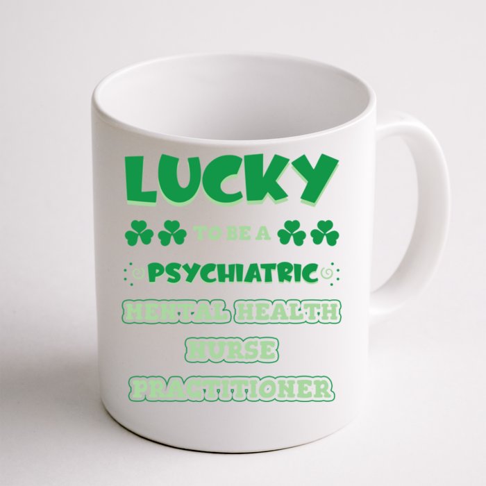 Lucky To Be A Psychiatric Tal Health Nurse Practitioner Funny Gift Front & Back Coffee Mug