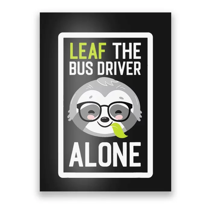 Leaf The Bus Driver Alone Funny Retirement Sloth Idea Poster