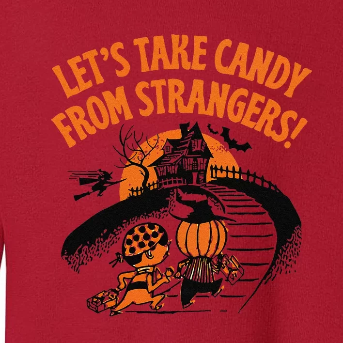 LetS Take Candy From Strangers Funny Halloween Gift Toddler Sweatshirt