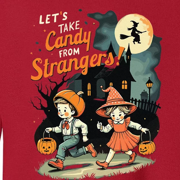 LetS Take Candy From Strangers Funny Halloween Gift Toddler Sweatshirt