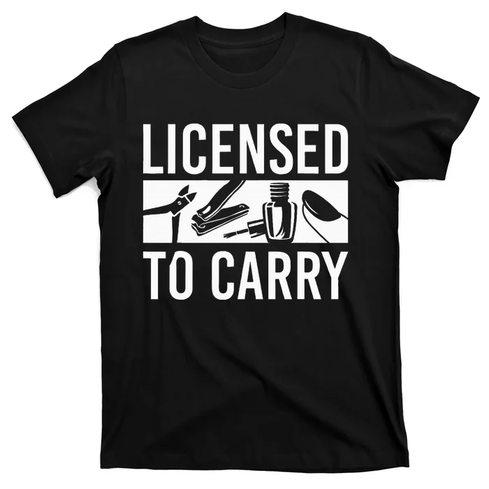 L.I.C.E.N.S.E.D To Carry Nail Supplies Nail Tech T-Shirt