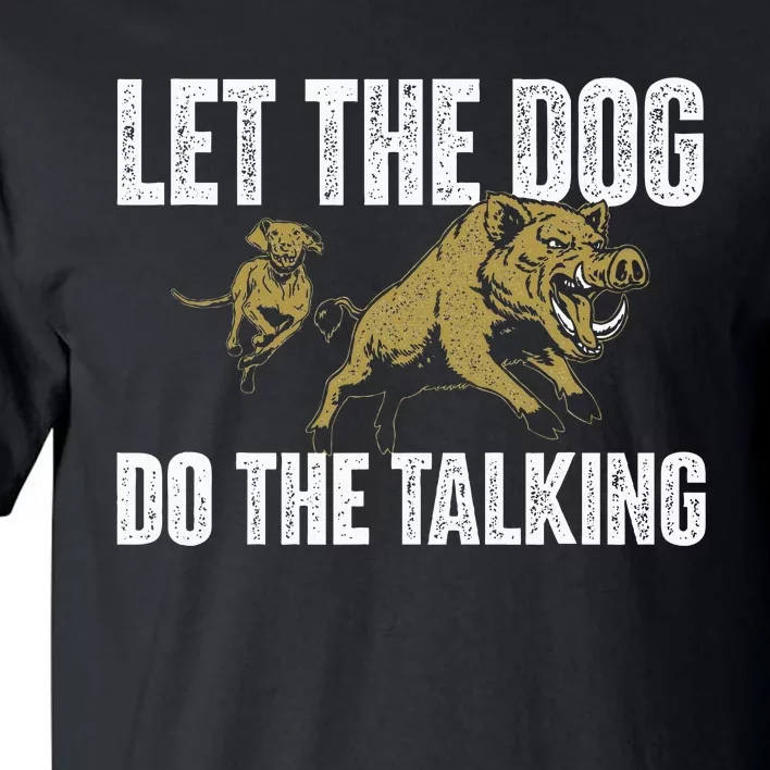 Let The Dog Do The Talking Boar Hunting Wild Hog Hunter Tall T-Shirt