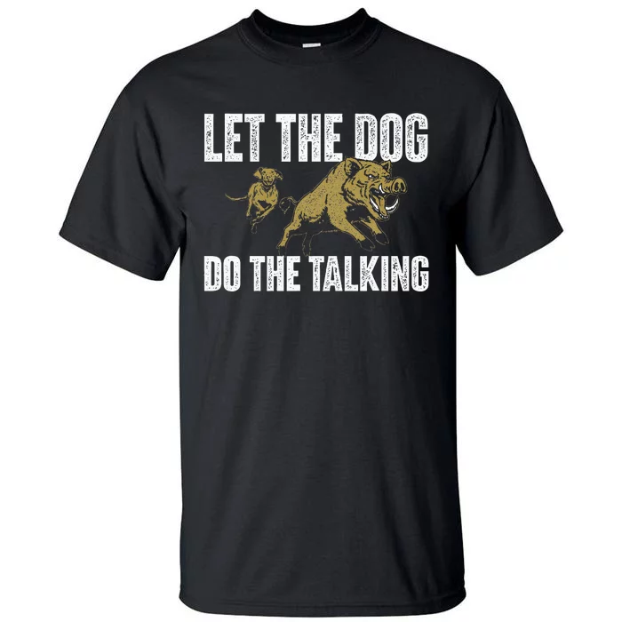 Let The Dog Do The Talking Boar Hunting Wild Hog Hunter Tall T-Shirt