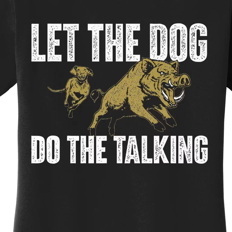 Let The Dog Do The Talking Boar Hunting Wild Hog Hunter Women's T-Shirt