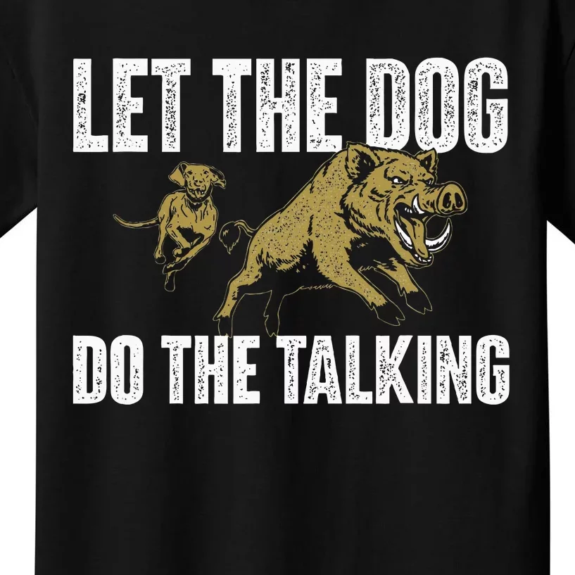 Let The Dog Do The Talking Boar Hunting Wild Hog Hunter Kids T-Shirt