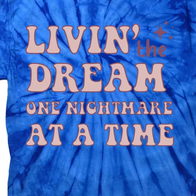 Living The Dream One Nightmare At A Time Funny Cute Gift Tie-Dye T-Shirt