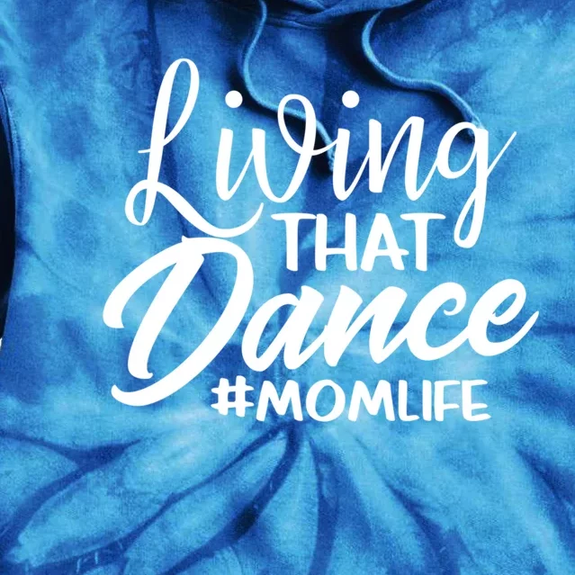 Living That Dance Mom Life Dance Mother Squad Dancing Outfit Meaningful Gift Tie Dye Hoodie