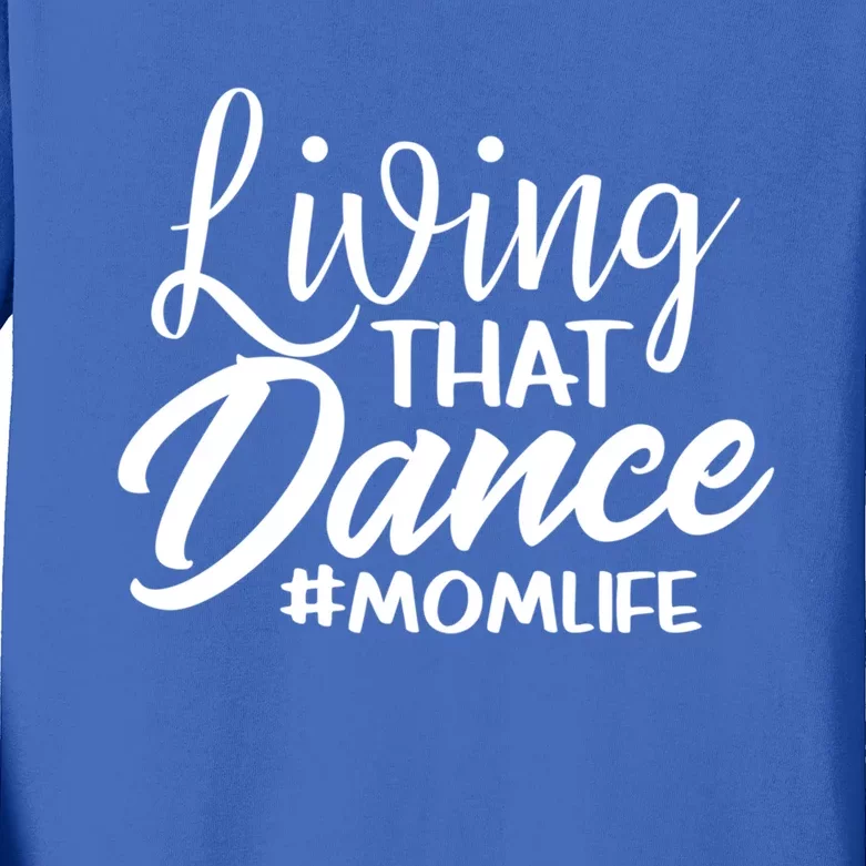 Living That Dance Mom Life Dance Mother Squad Dancing Outfit Meaningful Gift Kids Long Sleeve Shirt