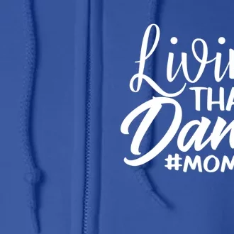 Living That Dance Mom Life Dance Mother Squad Dancing Outfit Meaningful Gift Full Zip Hoodie