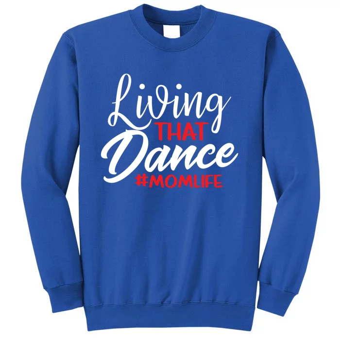 Living That Dance Mom Life Dance Mother Squad Dancing Outfit Cool Gift Tall Sweatshirt