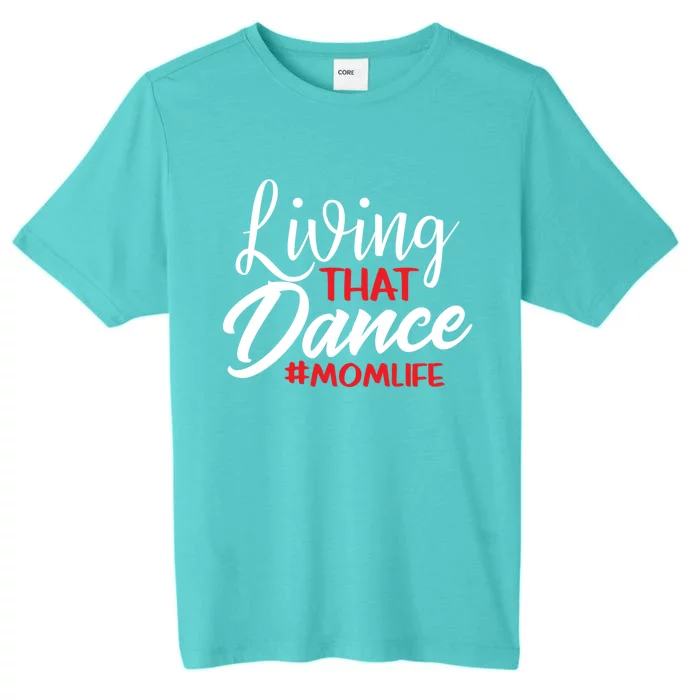 Living That Dance Mom Life Dance Mother Squad Dancing Outfit Cool Gift ChromaSoft Performance T-Shirt