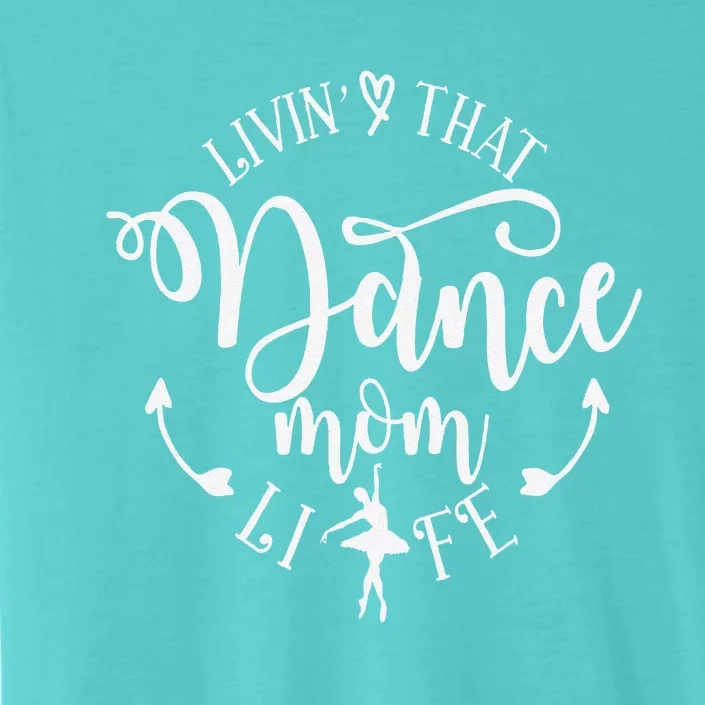 Livin That Dance Mom Life Ballerina Mom Mama MotherS Day ChromaSoft Performance T-Shirt