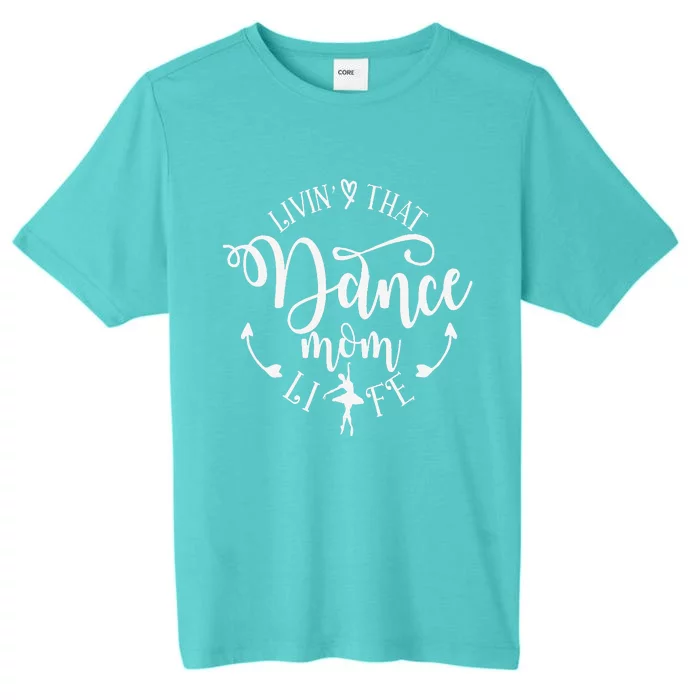 Livin That Dance Mom Life Ballerina Mom Mama MotherS Day ChromaSoft Performance T-Shirt