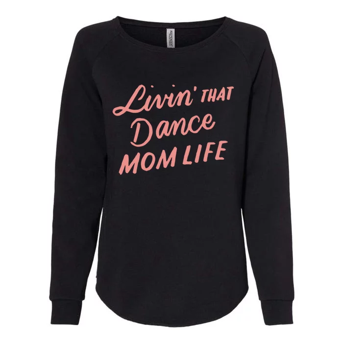 Living That Dance Mom Life Mothers Day Gift Ideas Mom Quote Gift Womens California Wash Sweatshirt