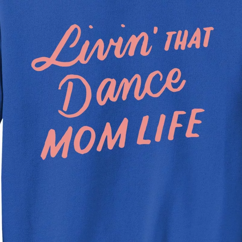 Living That Dance Mom Life Mothers Day Gift Ideas Mom Quote Gift Tall Sweatshirt