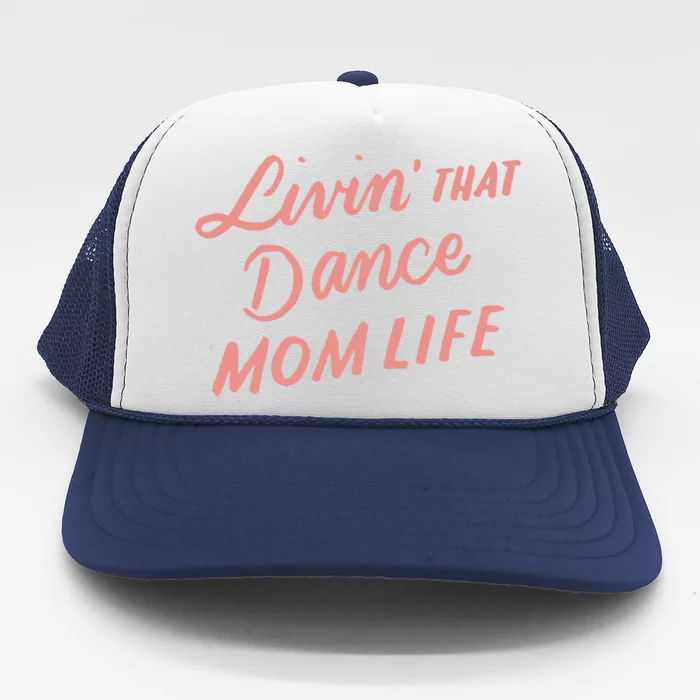 Living That Dance Mom Life Mothers Day Gift Ideas Mom Quote Gift Trucker Hat