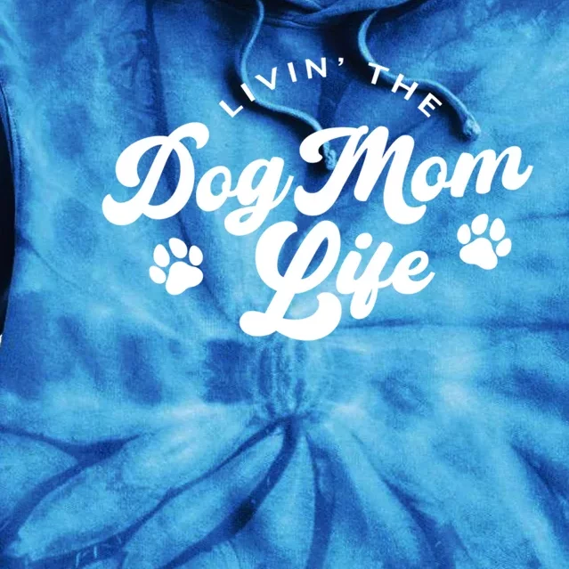 Livin The Dog Mom Life Meaningful Gift Tie Dye Hoodie