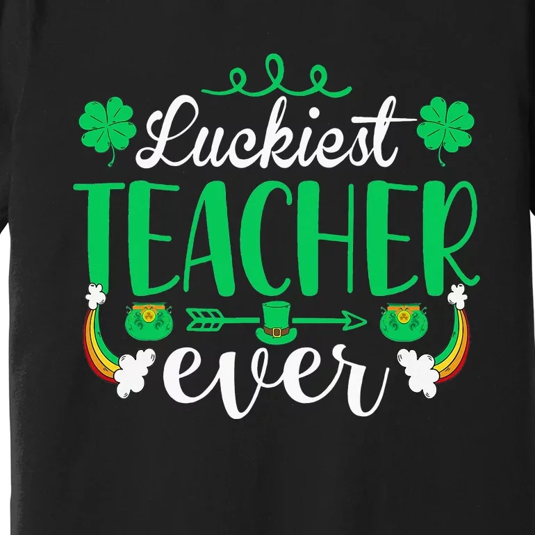 Luckiest Teacher Ever St Patricks Day Tee For School Teacher Premium T-Shirt