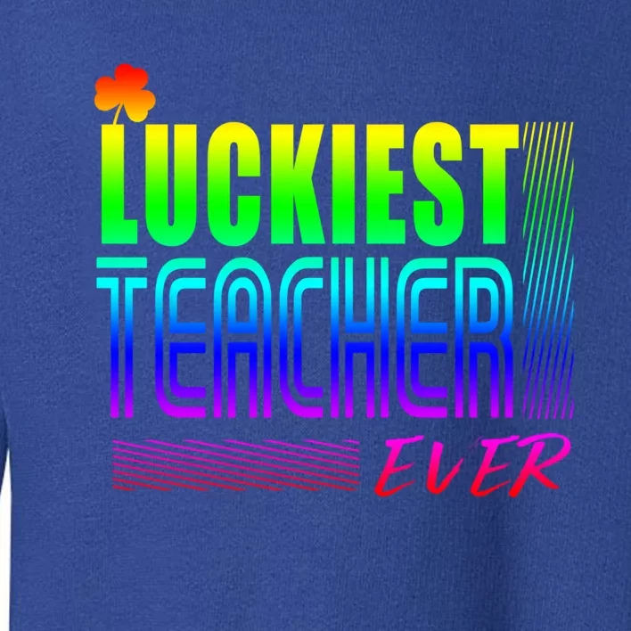 Luckiest Teacher Ever Gift Shamrock St Patrick's Day Gift Toddler Sweatshirt