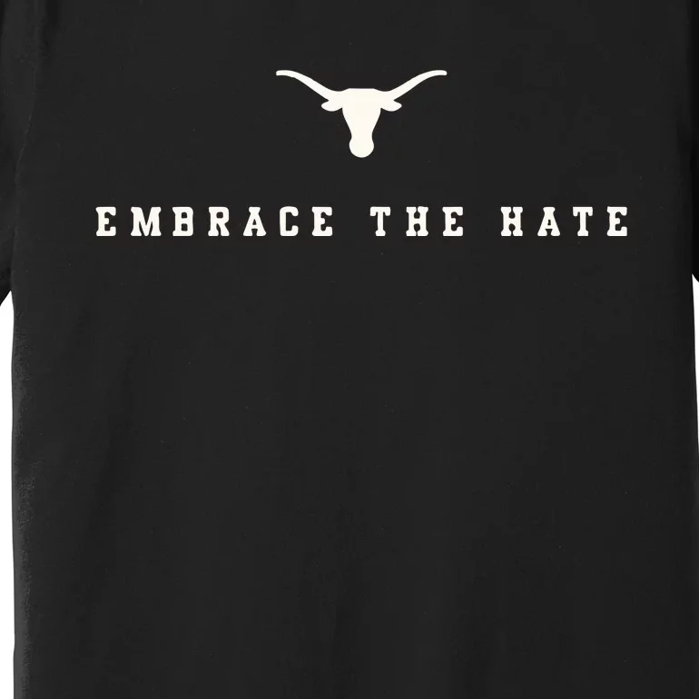 Limited Texas Embrace The Hate Premium T-Shirt