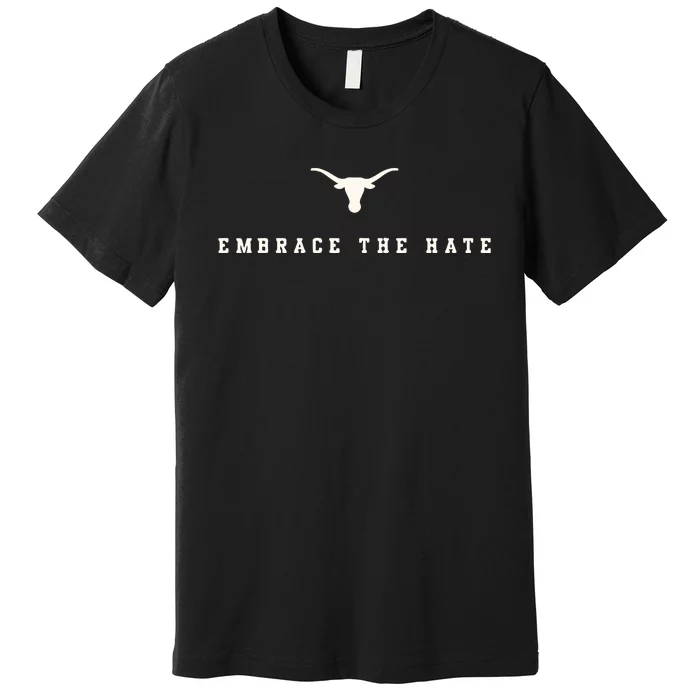 Limited Texas Embrace The Hate Premium T-Shirt