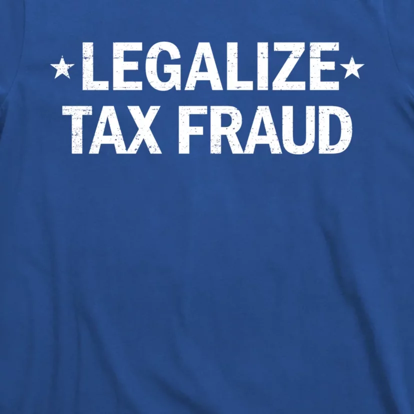 Legalize Tax Fraud Funny Tax Evasion Commit Tax Fraud T-Shirt