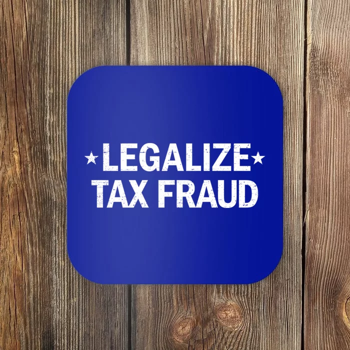 Legalize Tax Fraud Funny Tax Evasion Commit Tax Fraud Coaster