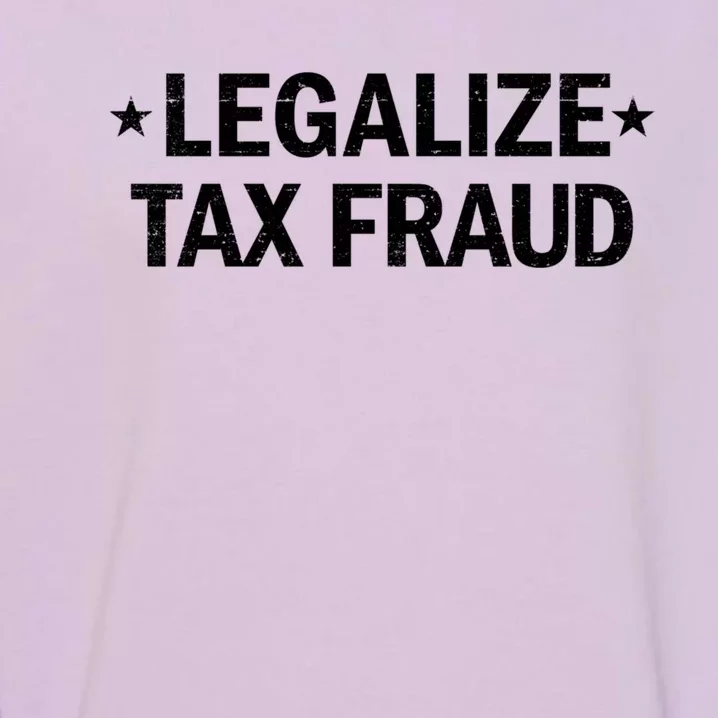 Legalize Tax Fraud Funny Tax Evasion Commit Tax Fraud Garment-Dyed Sweatshirt