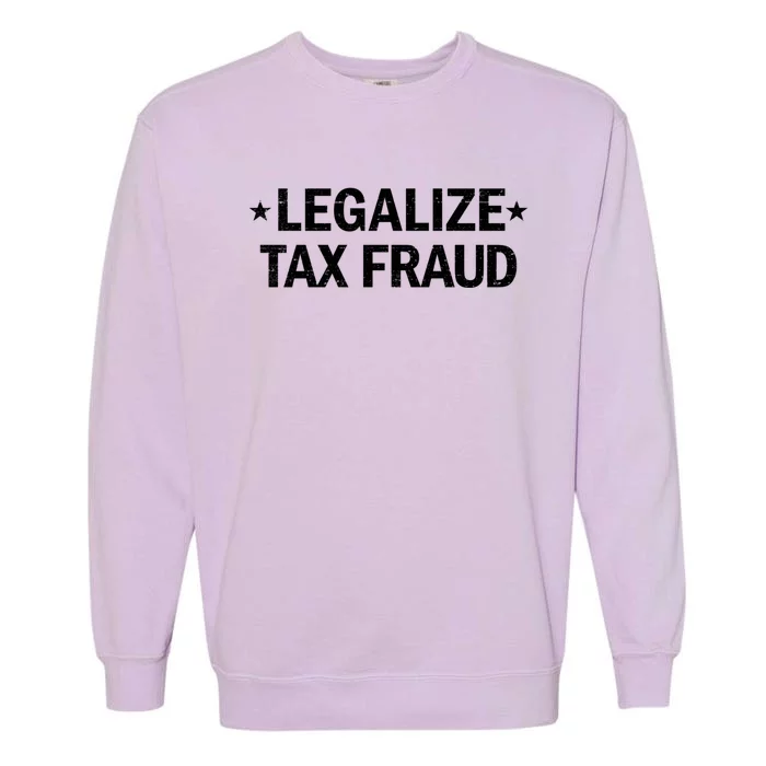 Legalize Tax Fraud Funny Tax Evasion Commit Tax Fraud Garment-Dyed Sweatshirt