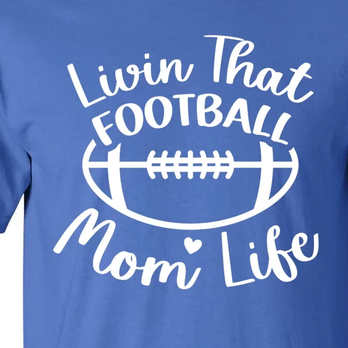 Livin That Football Mom Life Football Player's Mom Gift Tall T-Shirt